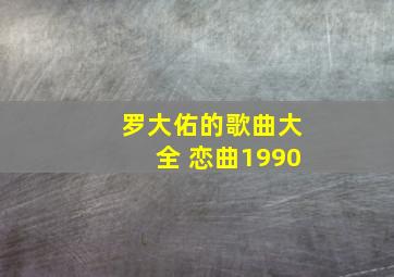 罗大佑的歌曲大全 恋曲1990